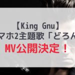 【King Gnu】スマホ2主題歌「どろん」MV公開決定！
